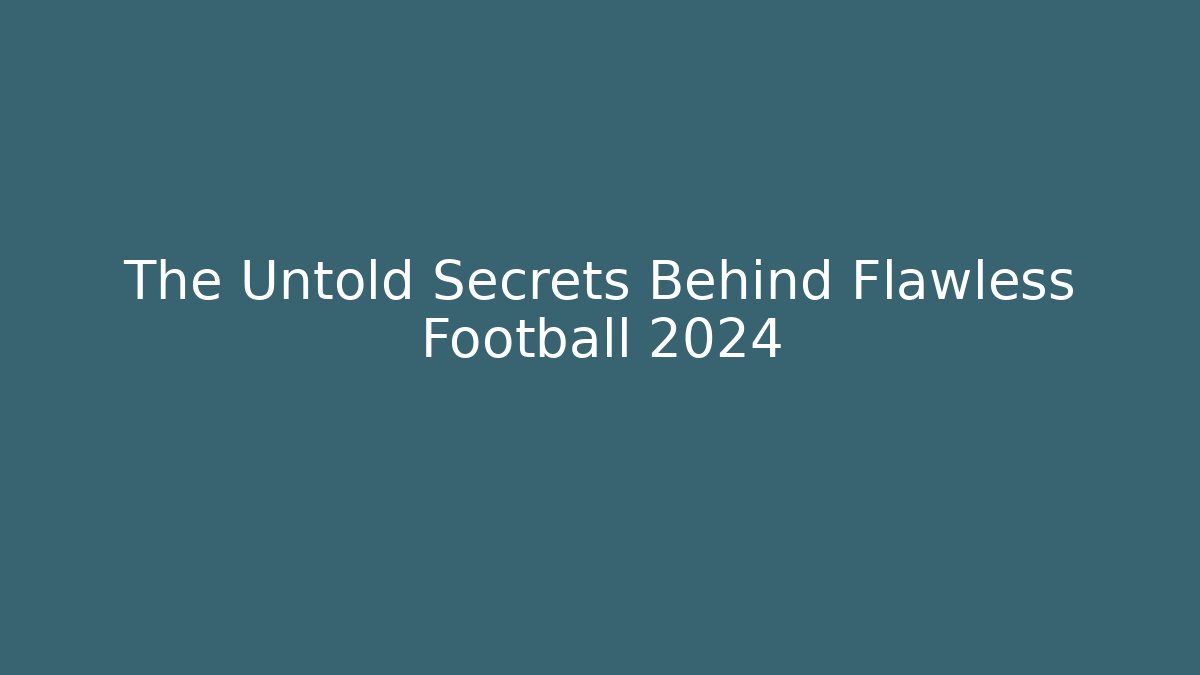 The Untold Secrets Behind Flawless Football 2024