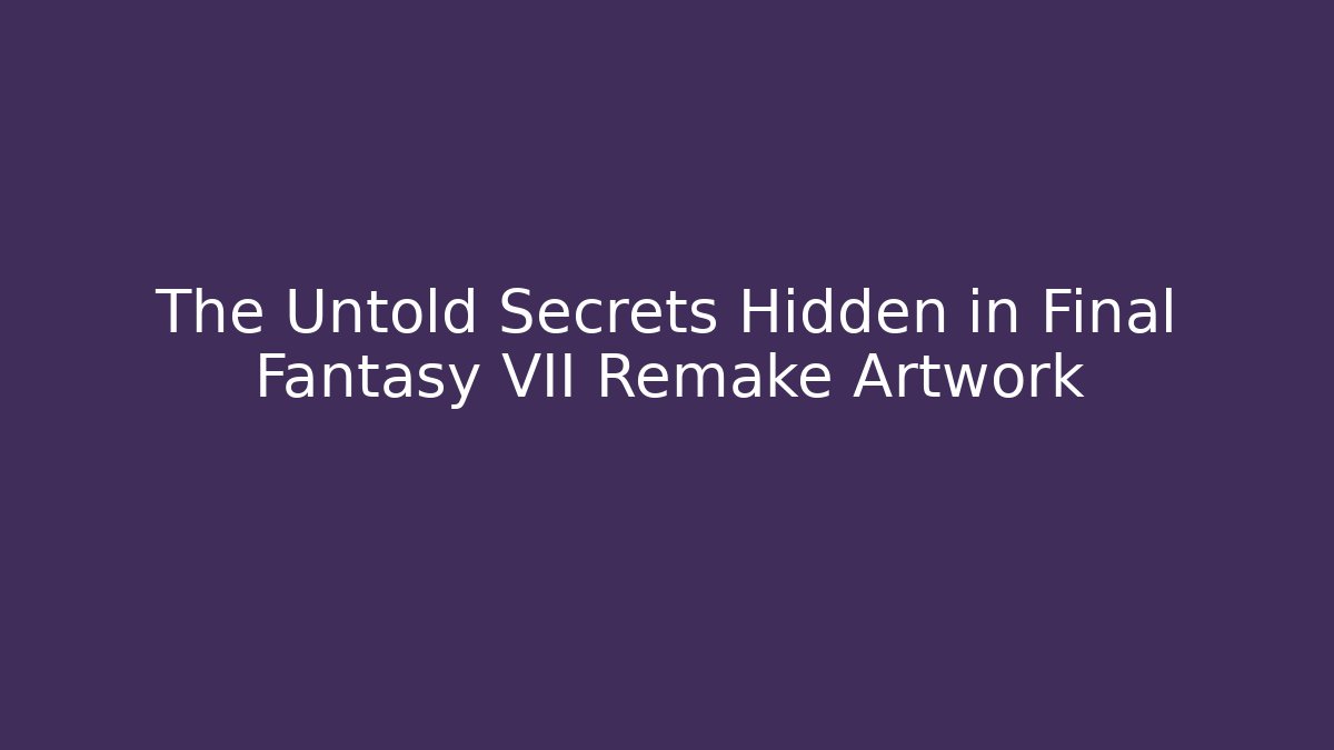 The Untold Secrets Hidden in Final Fantasy VII Remake Artwork