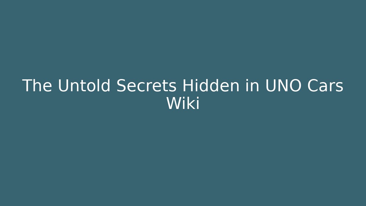 The Untold Secrets Hidden in UNO Cars Wiki