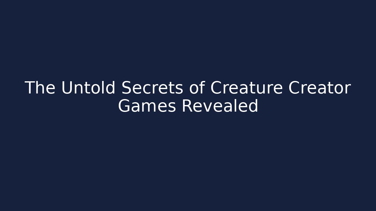 The Untold Secrets of Creature Creator Games Revealed