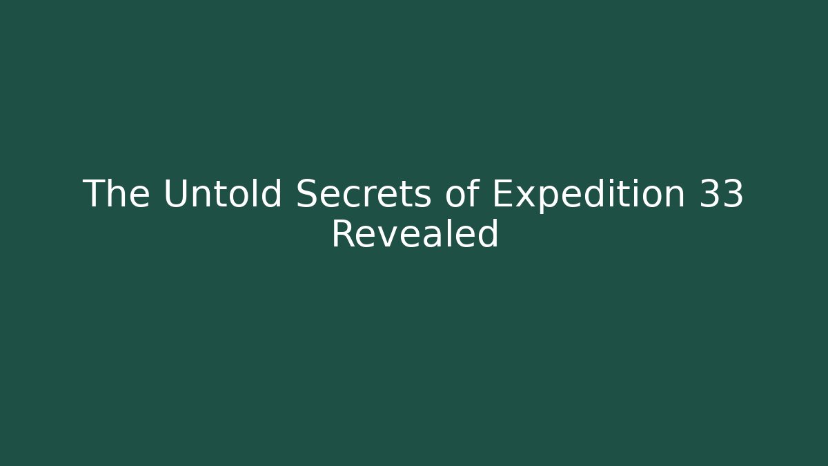 The Untold Secrets of Expedition 33 Revealed