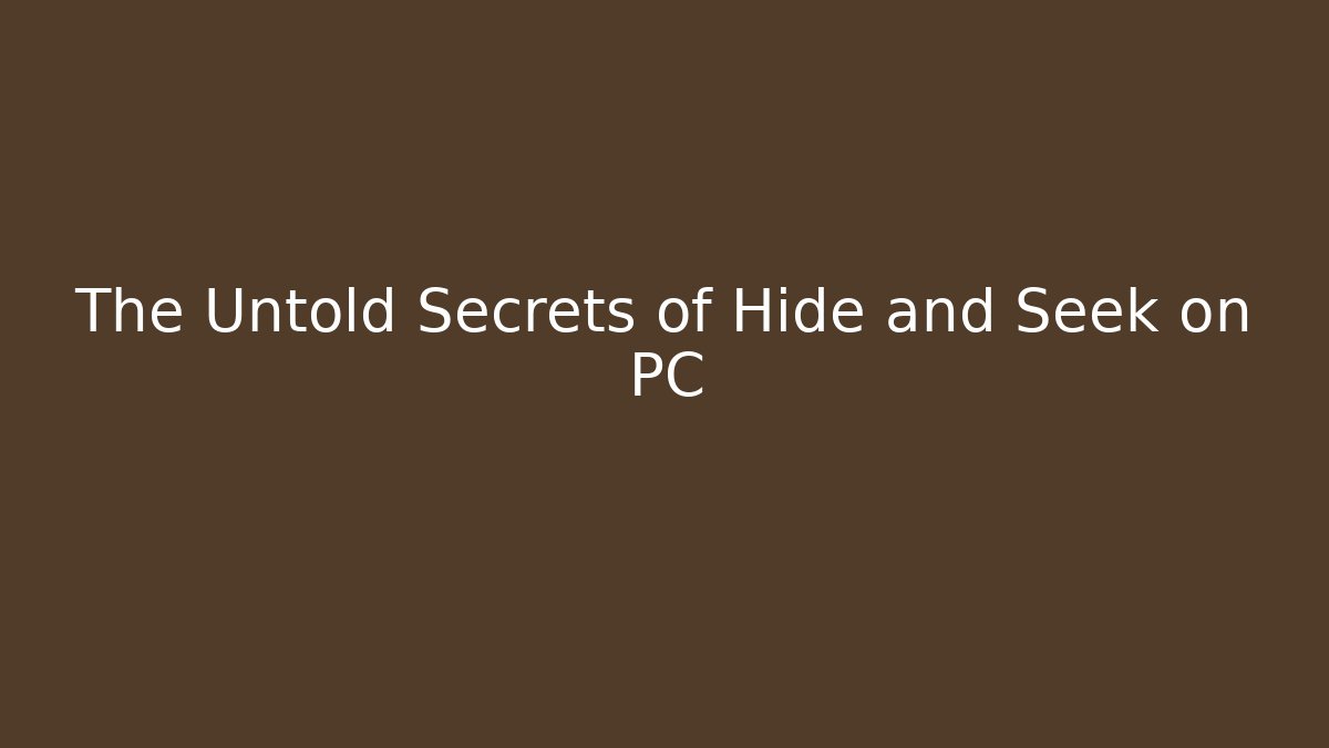 The Untold Secrets of Hide and Seek on PC