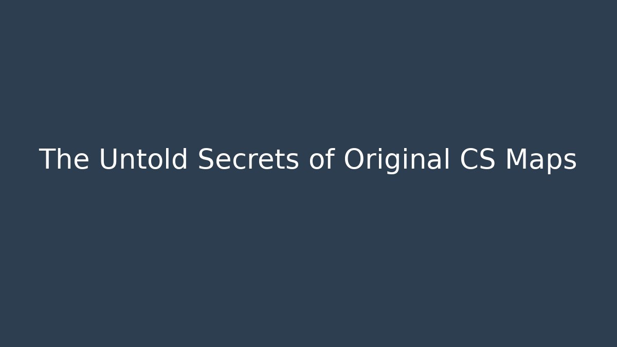 The Untold Secrets of Original CS Maps