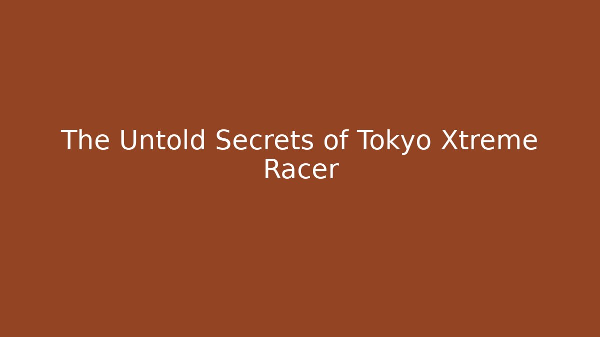 The Untold Secrets of Tokyo Xtreme Racer