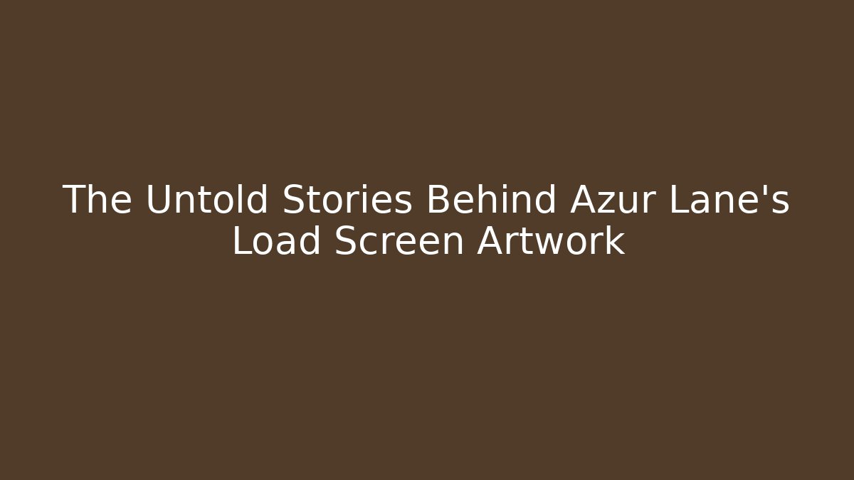 The Untold Stories Behind Azur Lane's Load Screen Artwork - Critter Realm