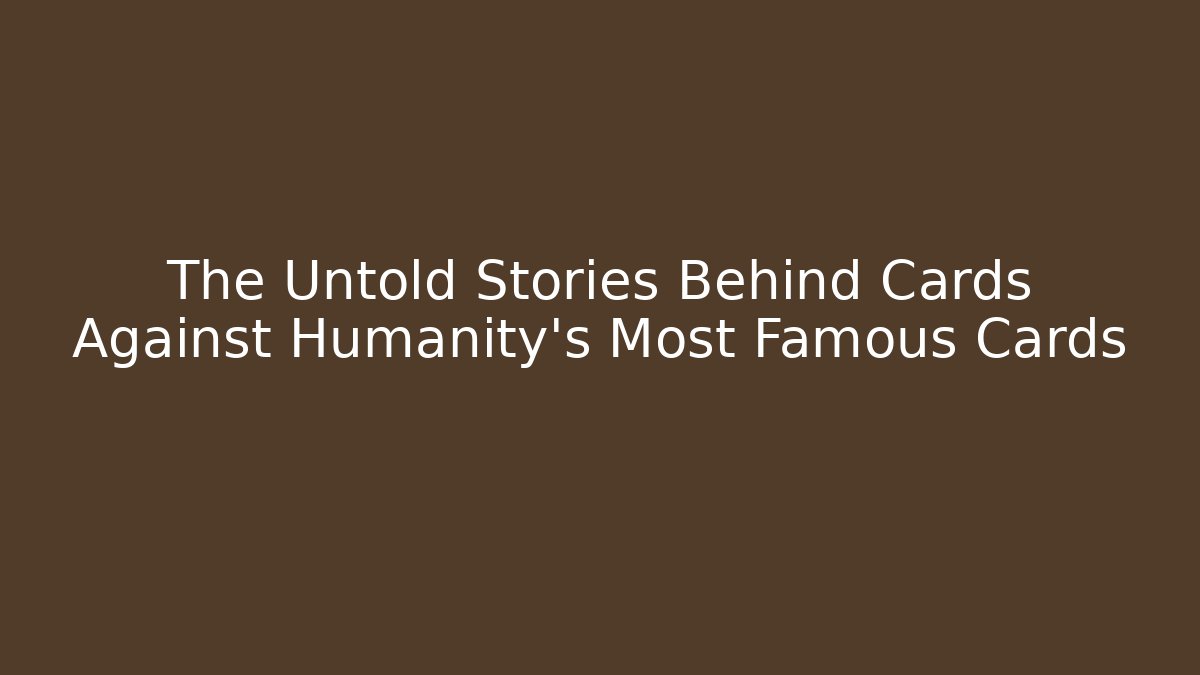 The Untold Stories Behind Cards Against Humanity's Most Famous Cards