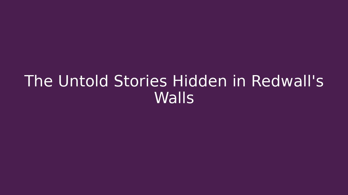 The Untold Stories Hidden in Redwall’s Walls