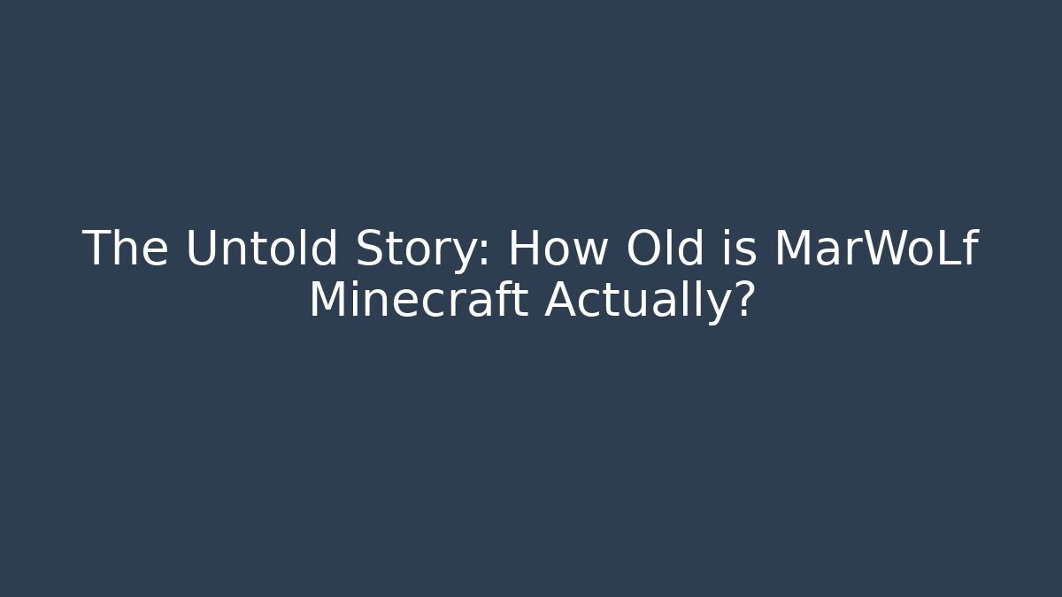 The Untold Story: How Old is MarWoLf Minecraft Actually?