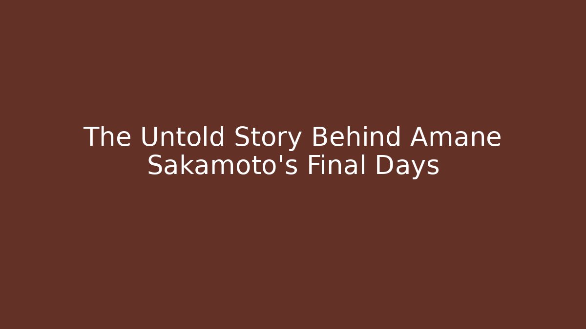 The Untold Story Behind Amane Sakamoto's Final Days