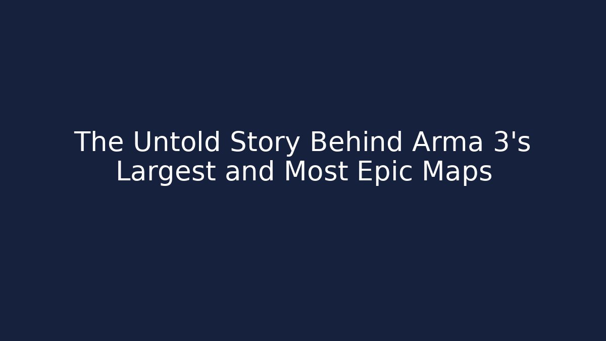 The Untold Story Behind Arma 3's Largest and Most Epic Maps - Critter Realm