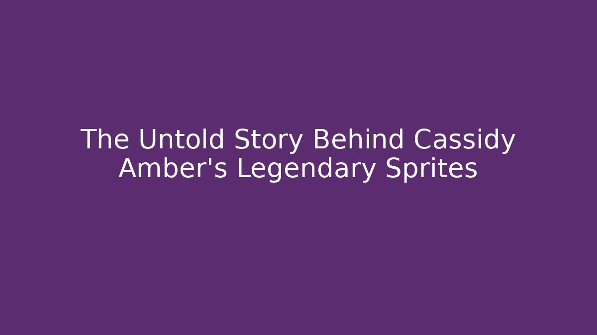 The Untold Story Behind Cassidy Amber's Legendary Sprites