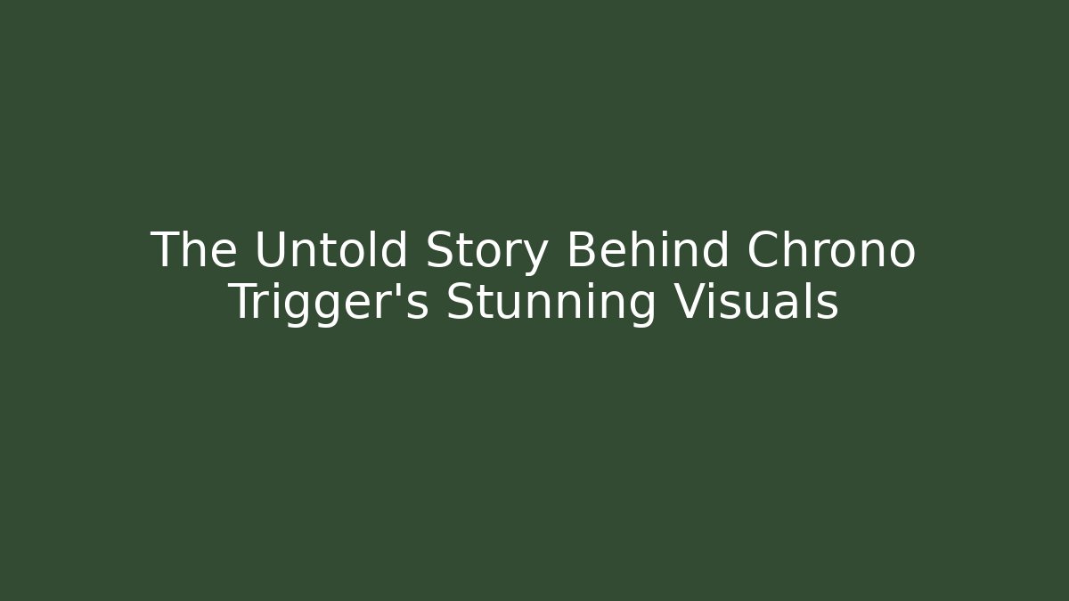 The Untold Story Behind Chrono Trigger’s Stunning Visuals