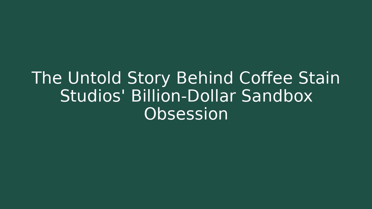 The Untold Story Behind Coffee Stain Studios' Billion-Dollar Sandbox Obsession