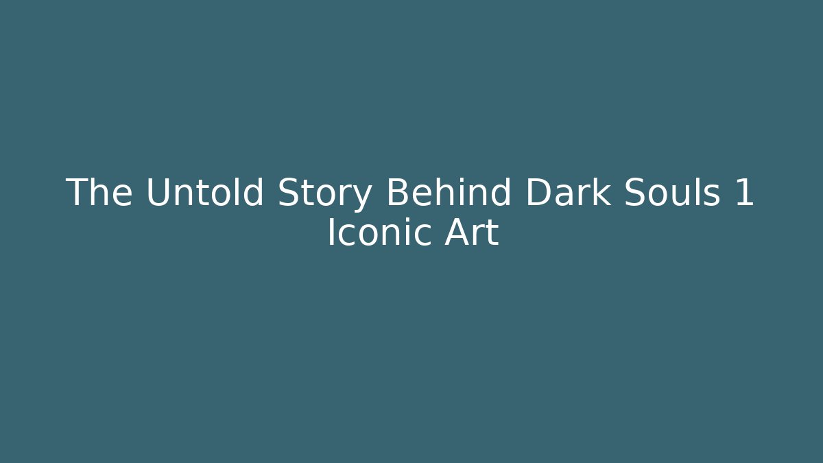 The Untold Story Behind Dark Souls 1 Iconic Art