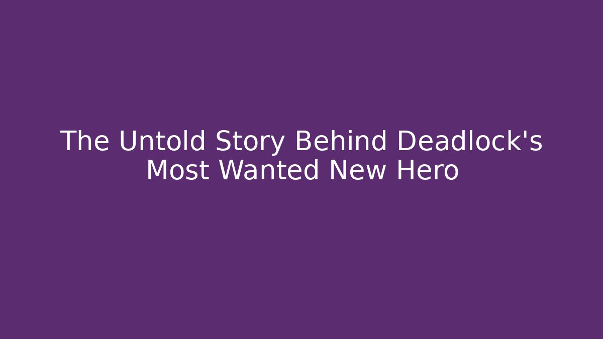 The Untold Story Behind Deadlock's Most Wanted New Hero
