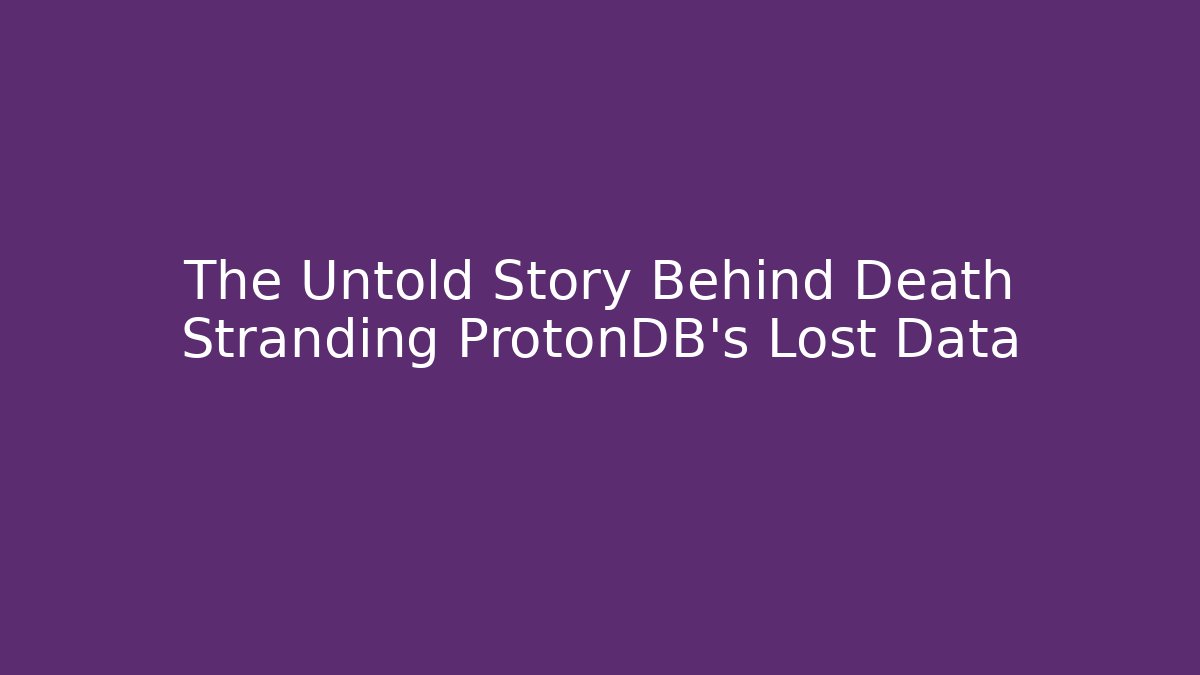 The Untold Story Behind Death Stranding ProtonDB's Lost Data