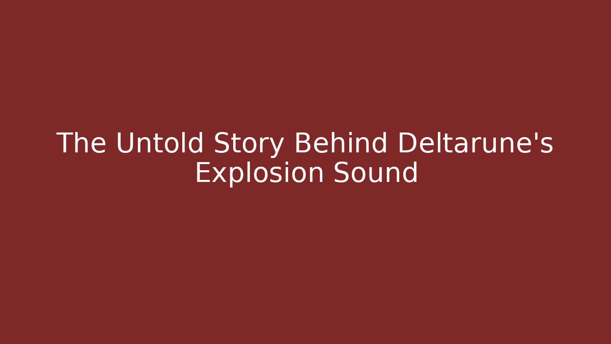 The Untold Story Behind Deltarune's Explosion Sound