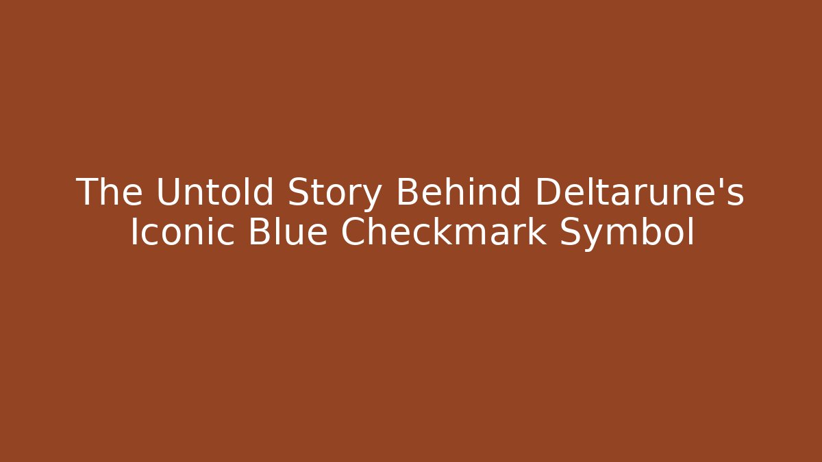 The Untold Story Behind Deltarune's Iconic Blue Checkmark Symbol