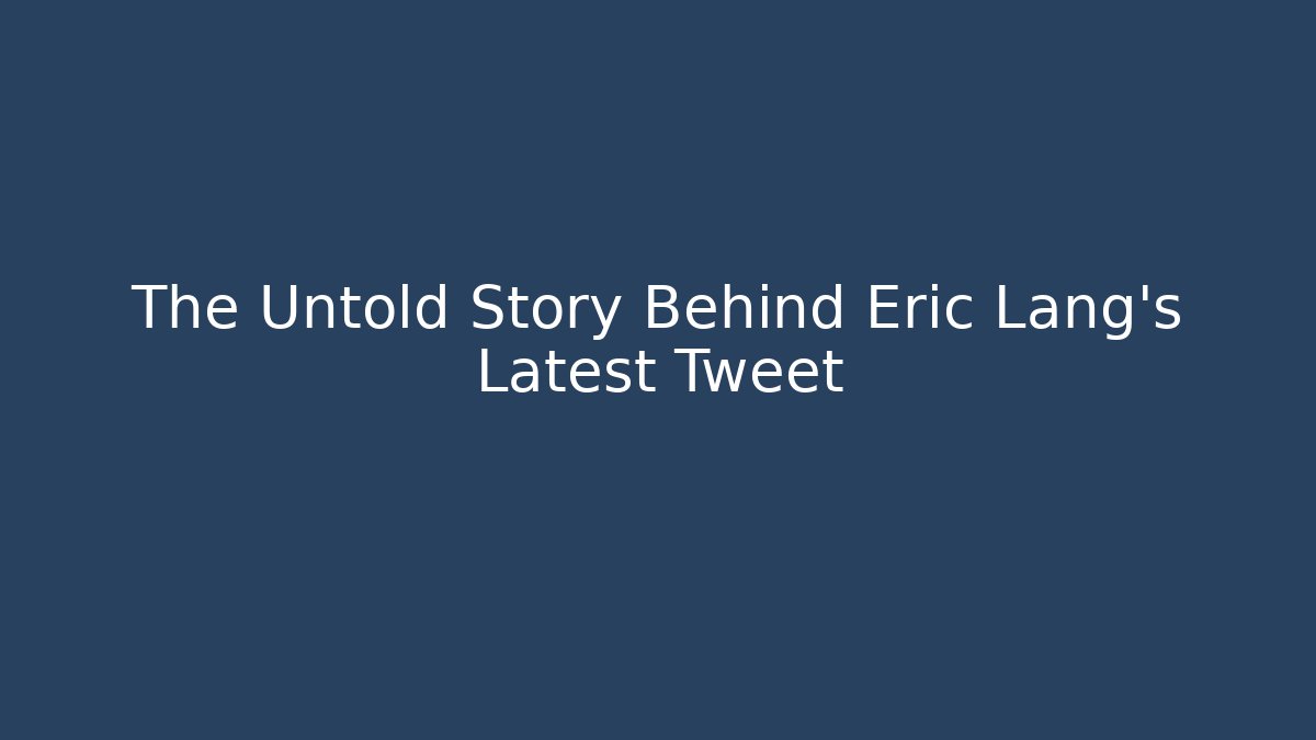 The Untold Story Behind Eric Lang's Latest Tweet