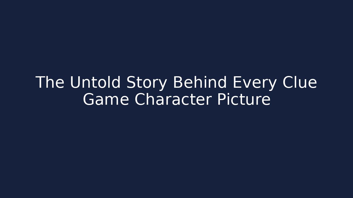 The Untold Story Behind Every Clue Game Character Picture