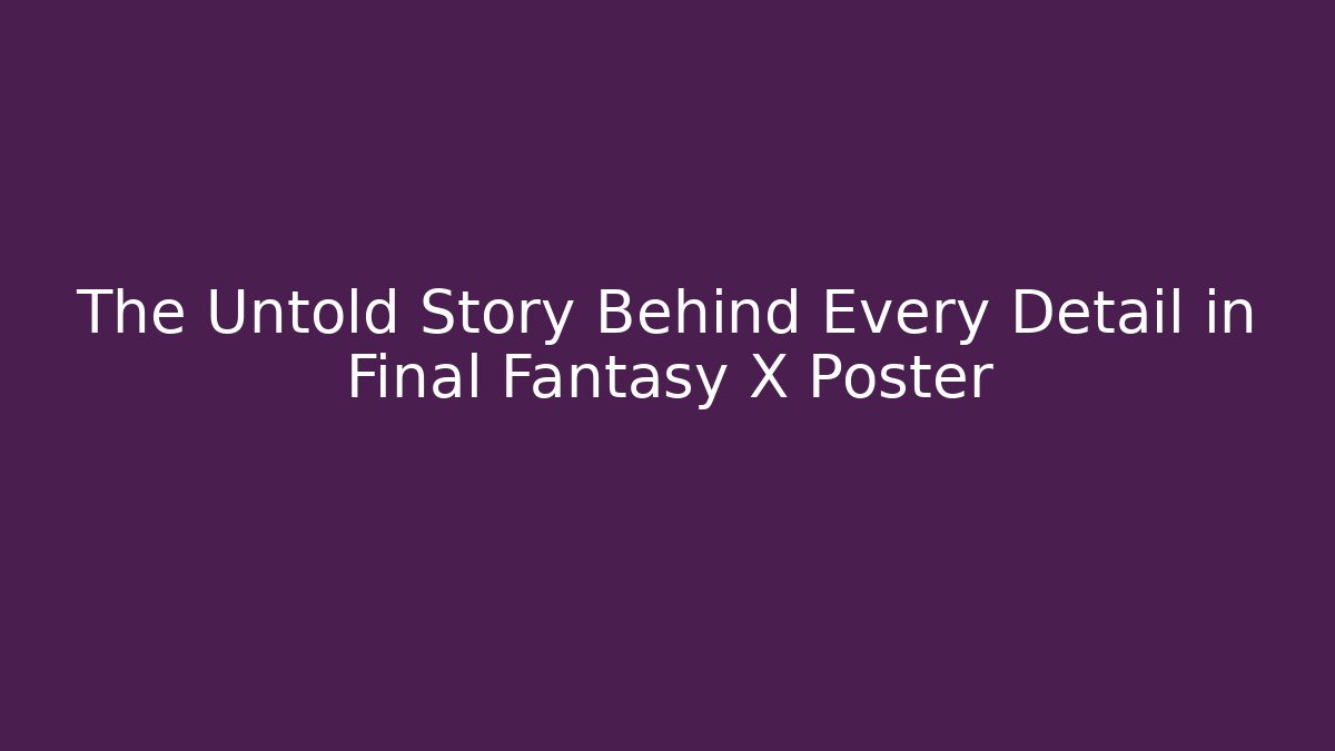The Untold Story Behind Every Detail in Final Fantasy X Poster