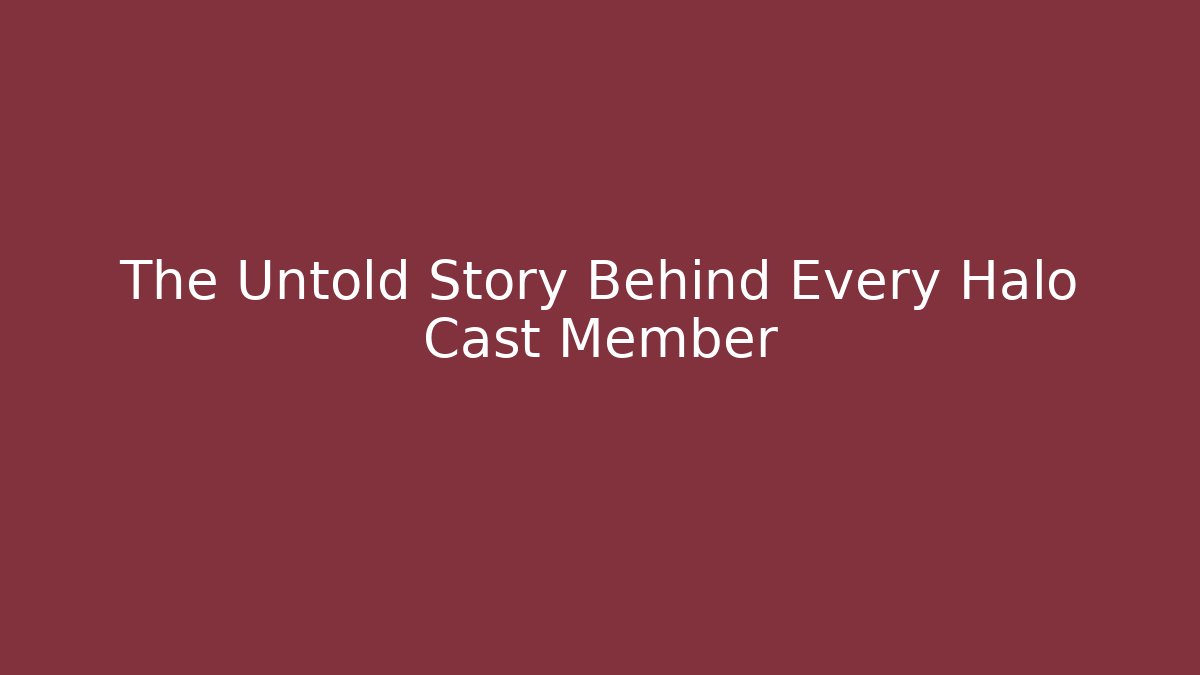 The Untold Story Behind Every Halo Cast Member