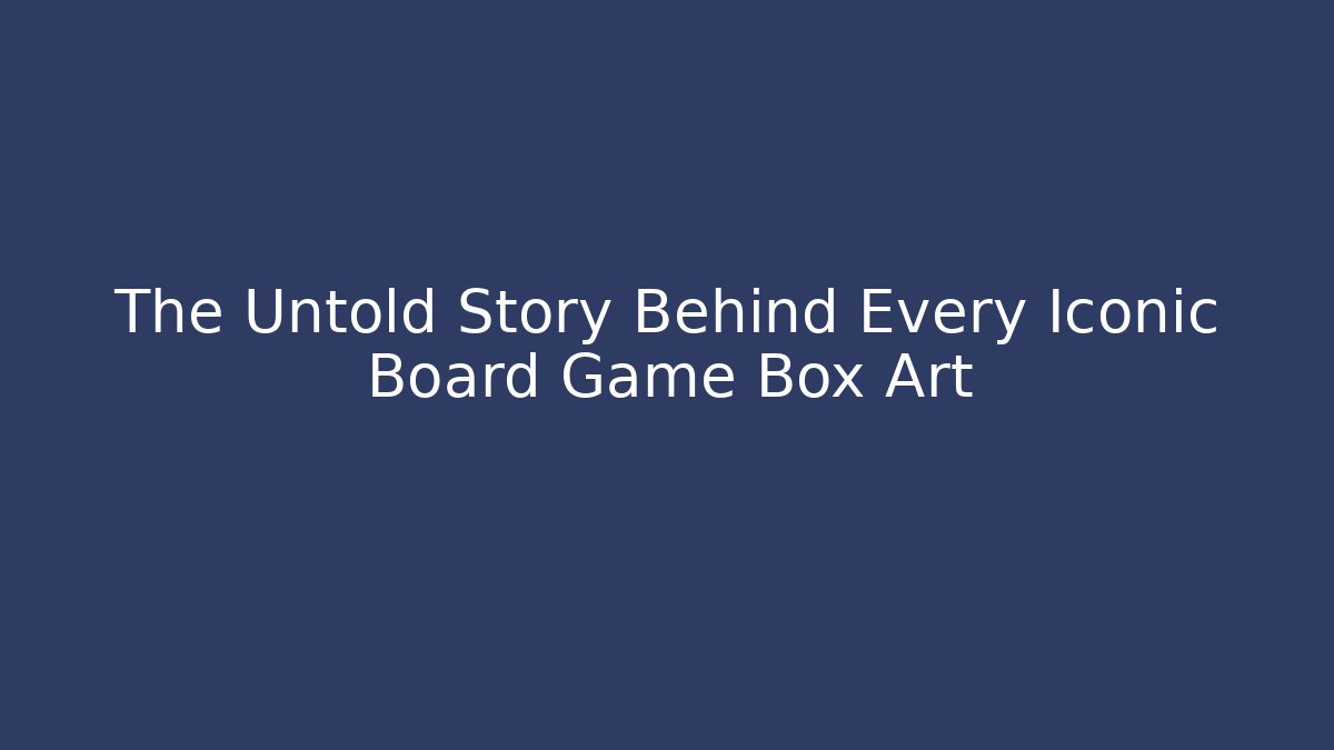The Untold Story Behind Every Iconic Board Game Box Art