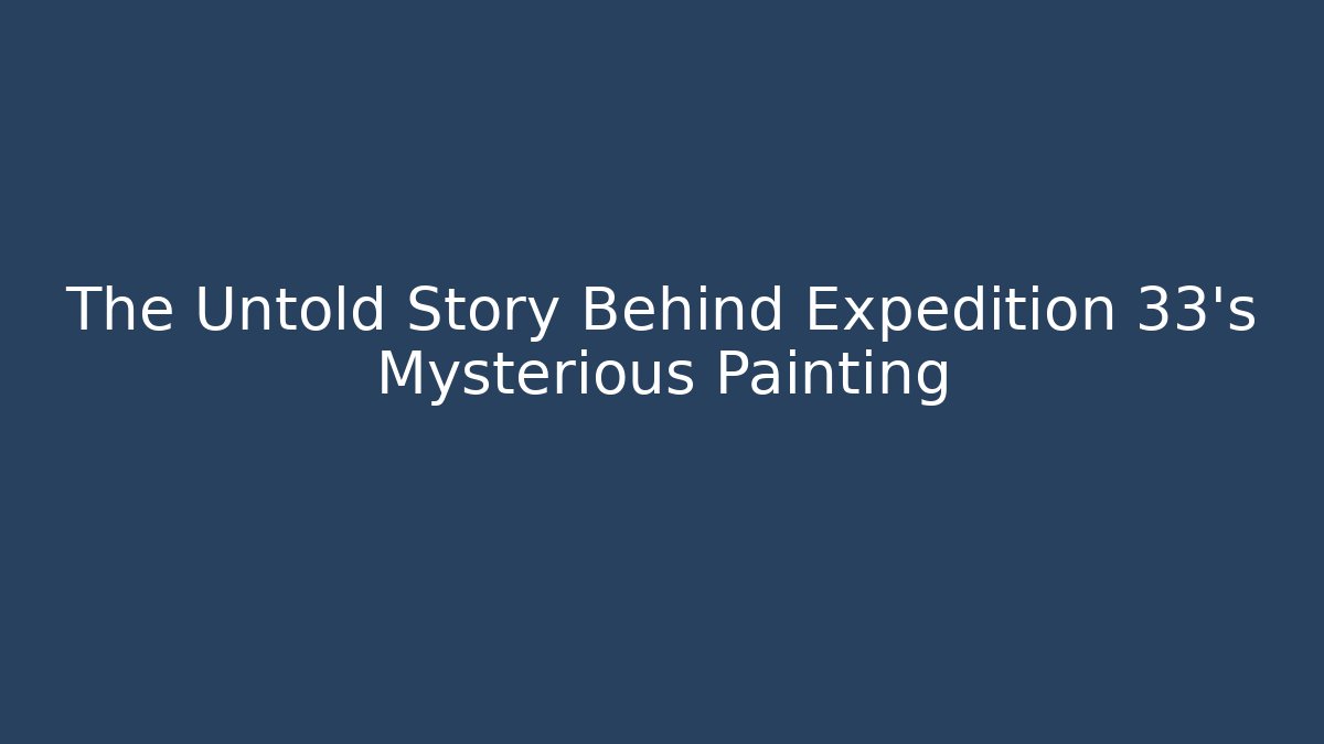 The Untold Story Behind Expedition 33's Mysterious Painting