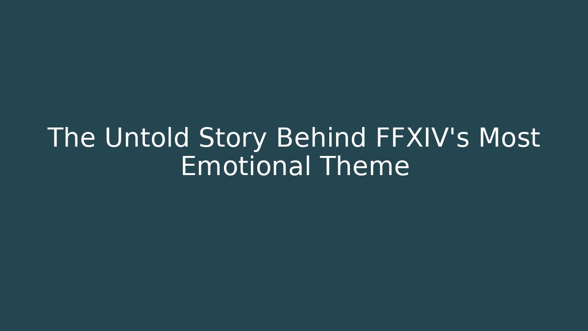 The Untold Story Behind FFXIV’s Most Emotional Theme