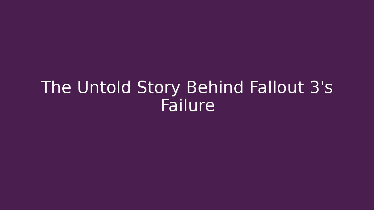 The Untold Story Behind Fallout 3's Failure