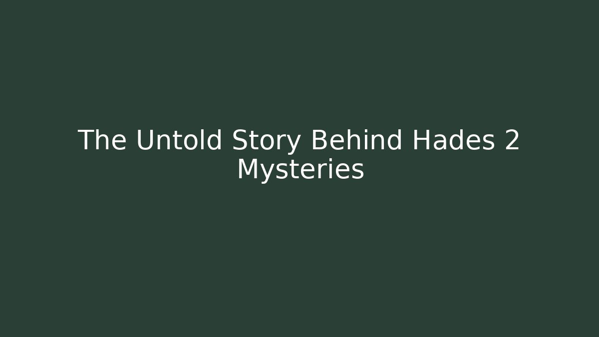 The Untold Story Behind Hades 2 Mysteries