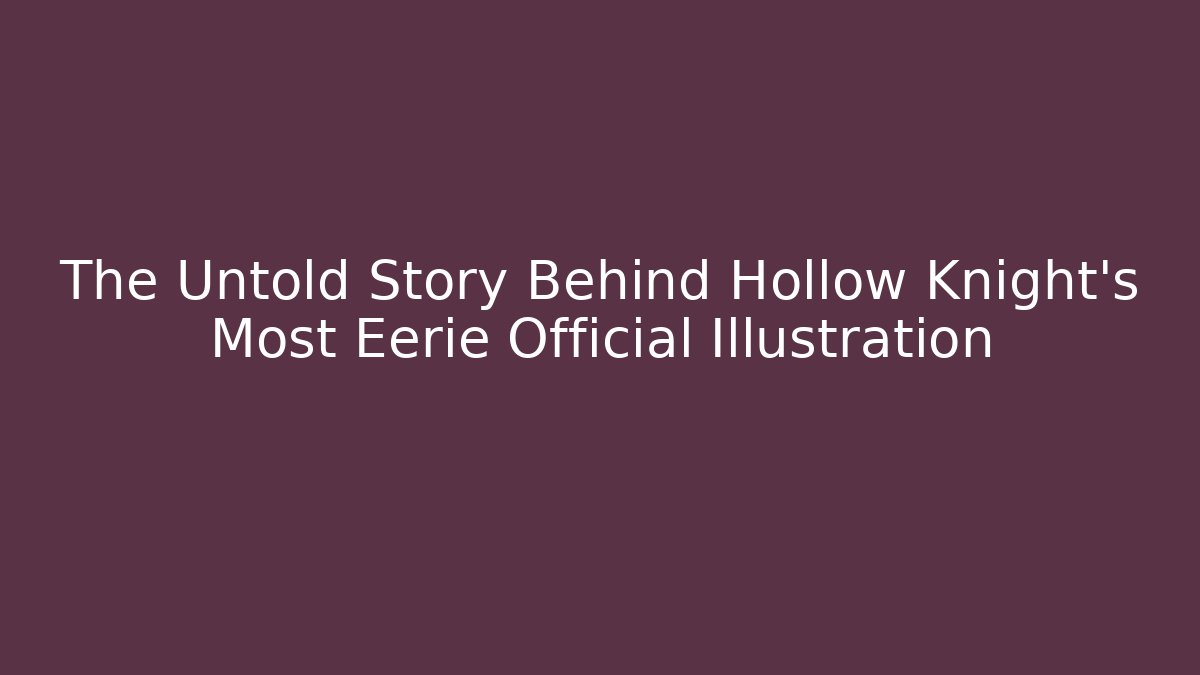 The Untold Story Behind Hollow Knight’s Most Eerie Official Illustration