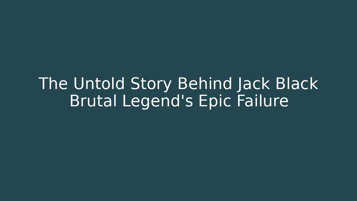 The Untold Story Behind Jack Black Brutal Legend's Epic Failure