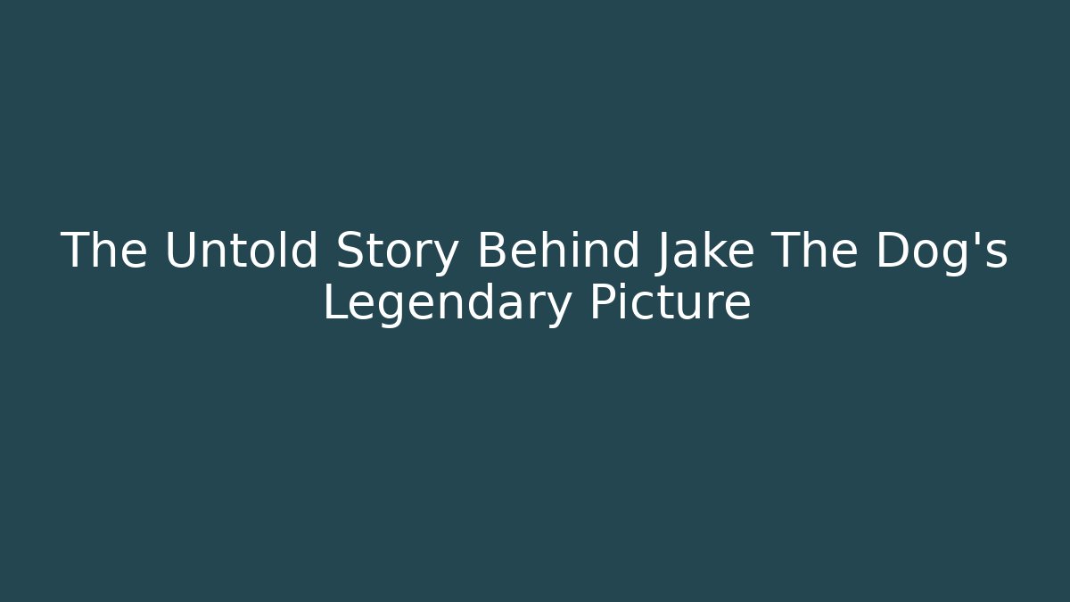 The Untold Story Behind Jake The Dog’s Legendary Picture