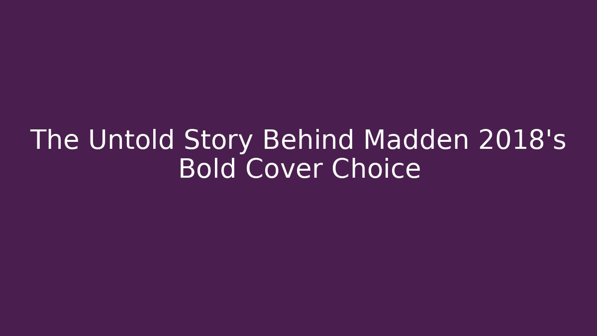 The Untold Story Behind Madden 2018's Bold Cover Choice