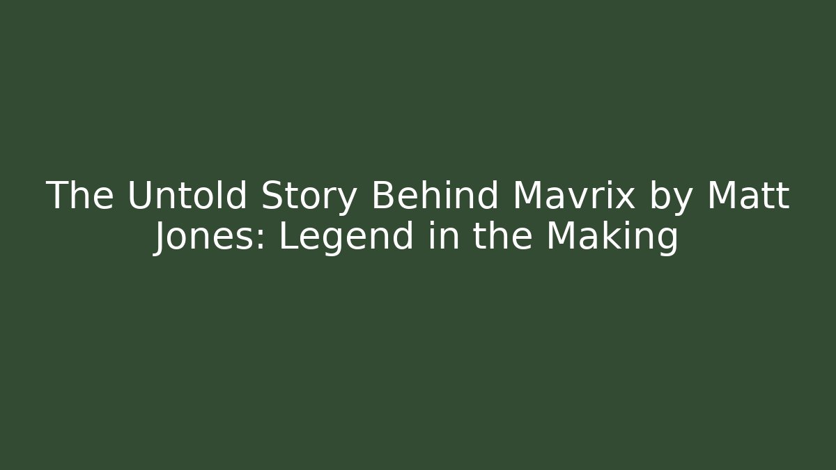 The Untold Story Behind Mavrix by Matt Jones: Legend in the Making