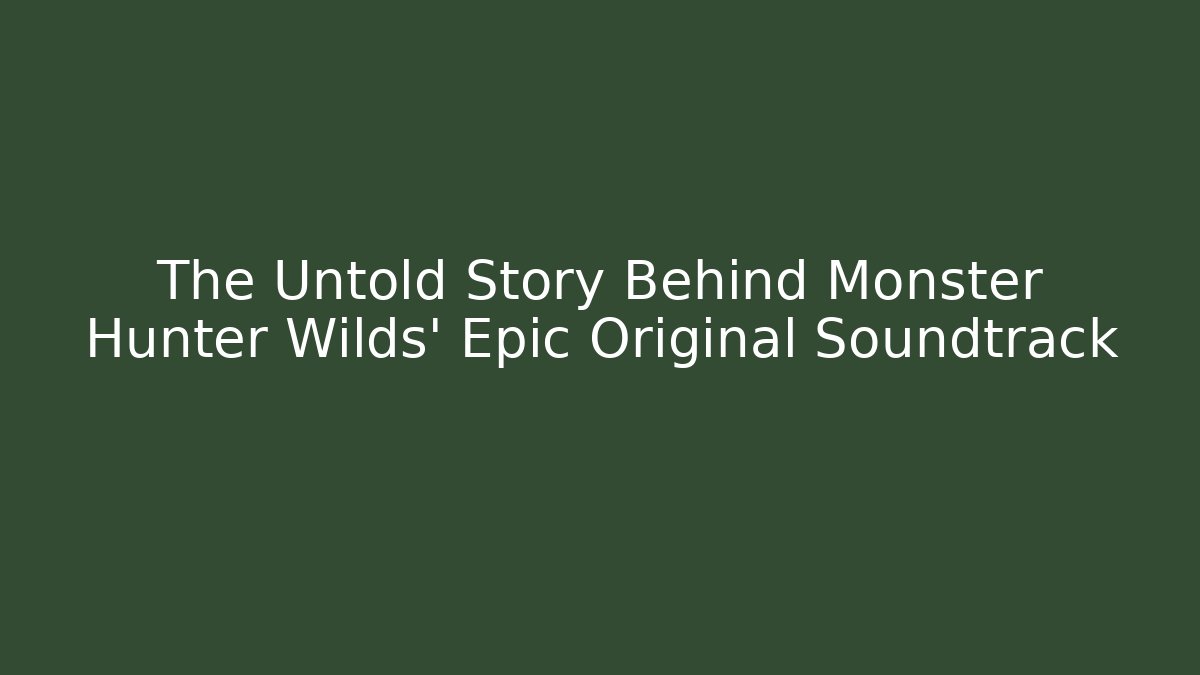 The Untold Story Behind Monster Hunter Wilds' Epic Original Soundtrack