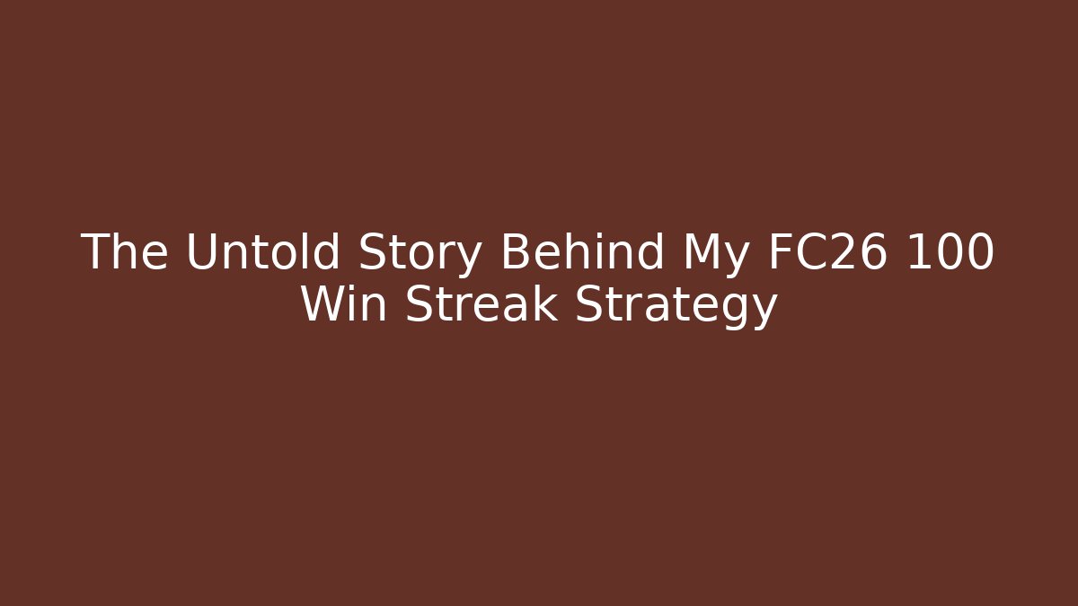 The Untold Story Behind My FC26 100 Win Streak Strategy
