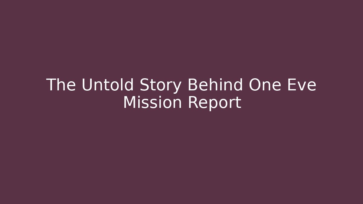 The Untold Story Behind One Eve Mission Report