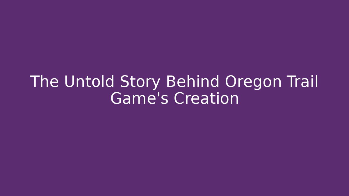 The Untold Story Behind Oregon Trail Game's Creation