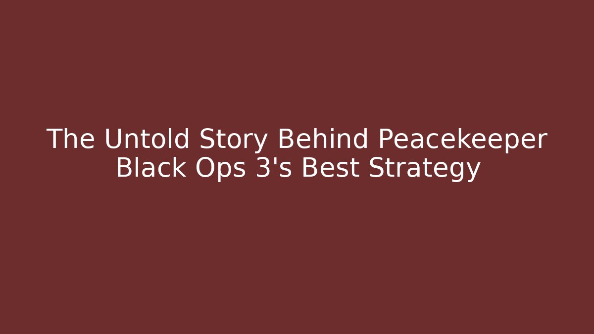 The Untold Story Behind Peacekeeper Black Ops 3's Best Strategy