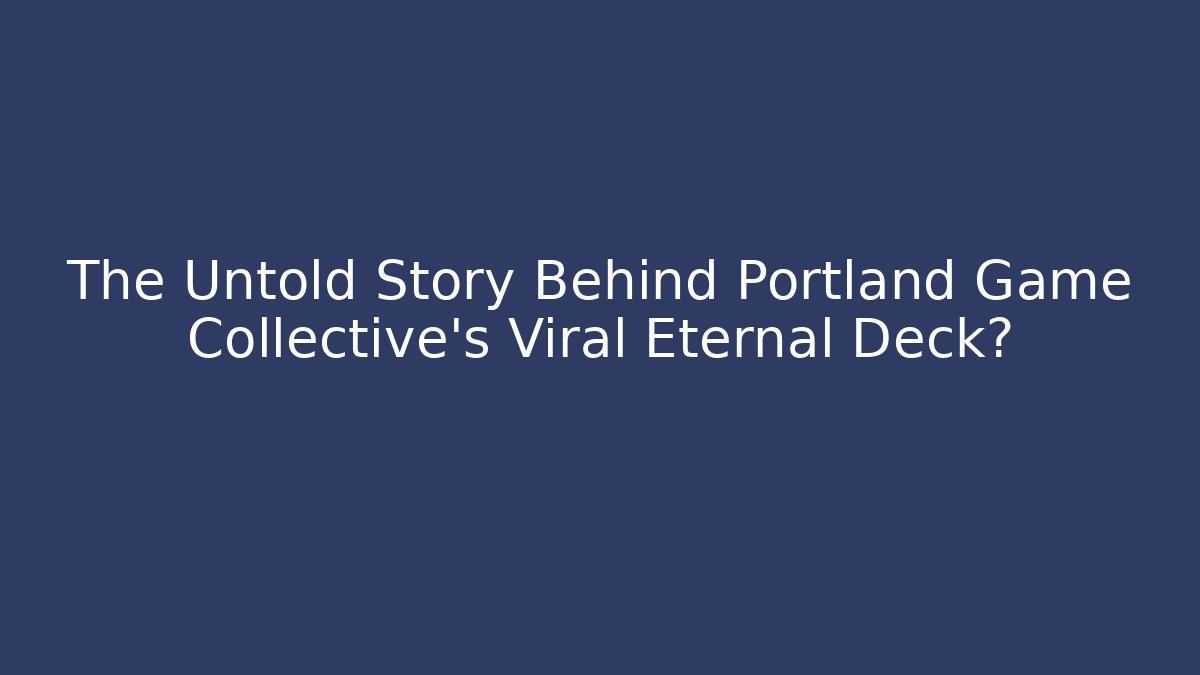 The Untold Story Behind Portland Game Collective's Viral Eternal Deck?