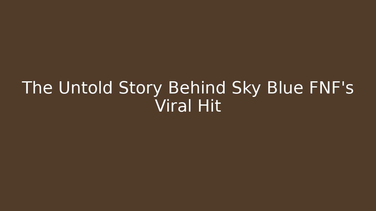 The Untold Story Behind Sky Blue FNF's Viral Hit