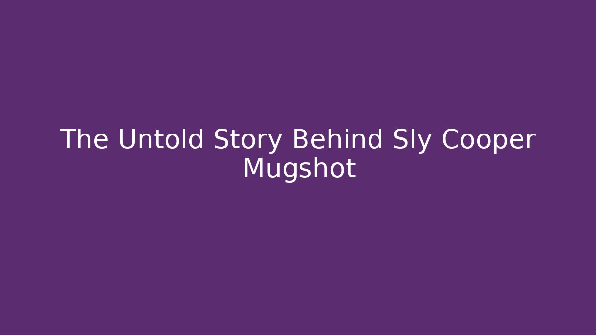The Untold Story Behind Sly Cooper Mugshot