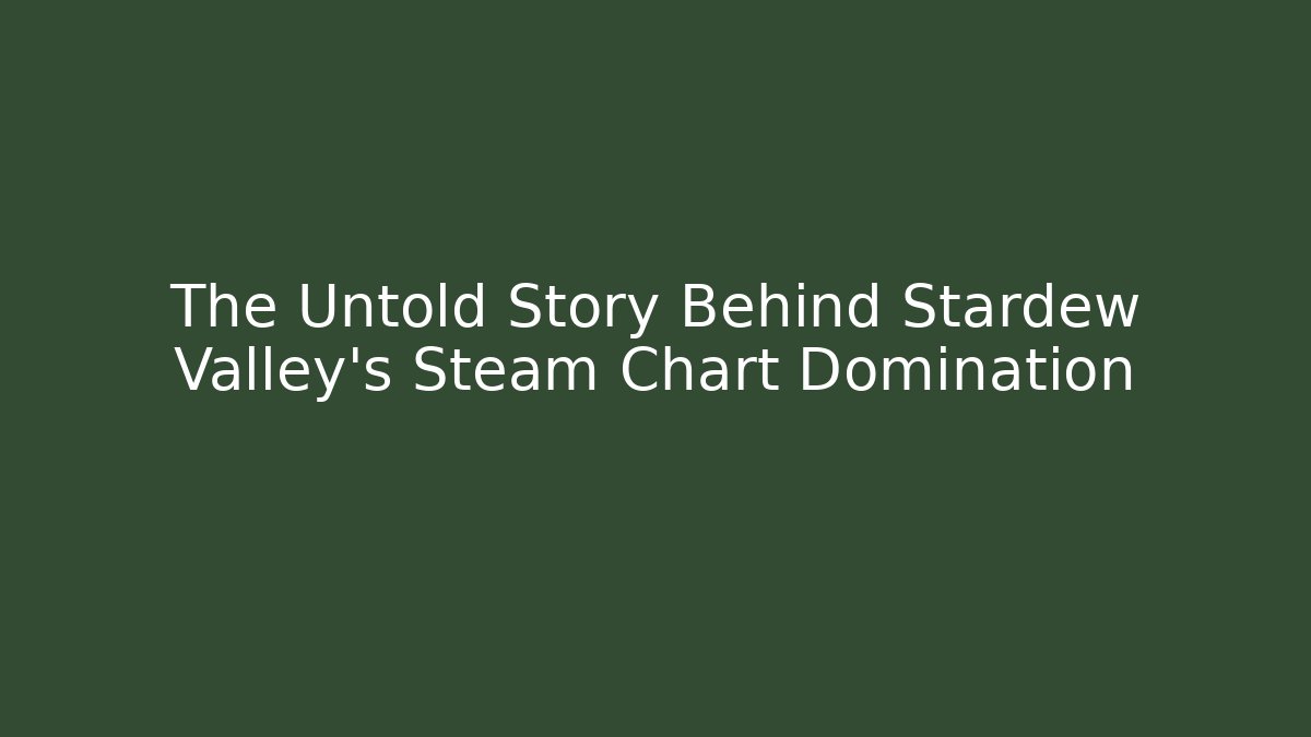 The Untold Story Behind Stardew Valley's Steam Chart Domination
