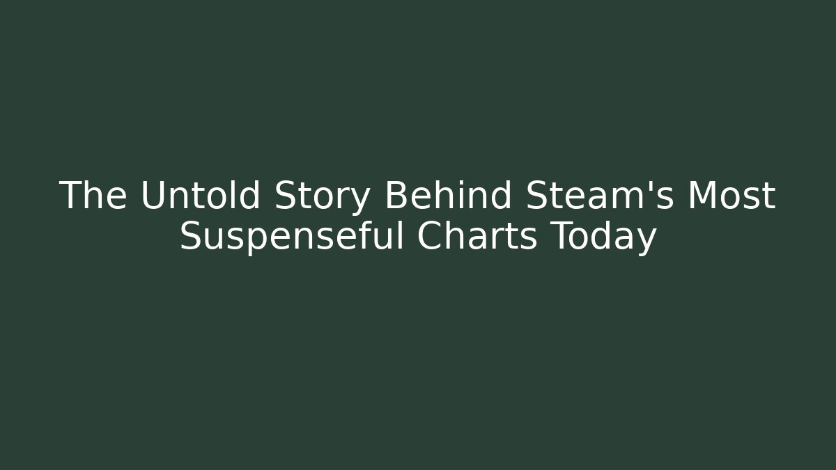 The Untold Story Behind Steam's Most Suspenseful Charts Today