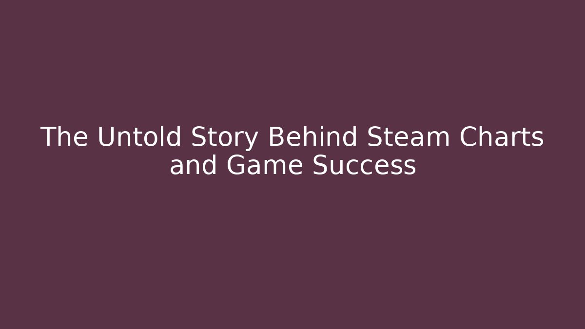 The Untold Story Behind Steam Charts and Game Success