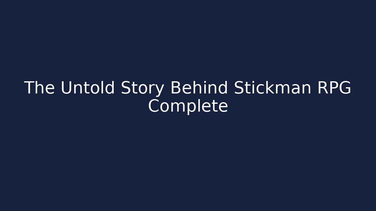 The Untold Story Behind Stickman RPG Complete