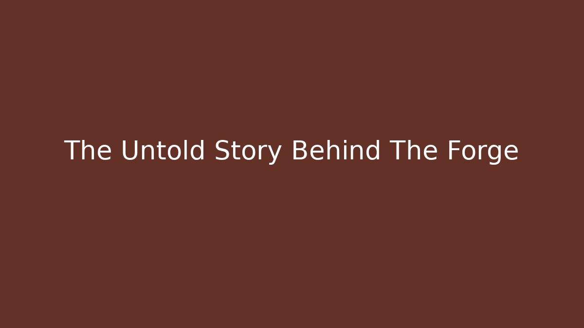 The Untold Story Behind The Forge