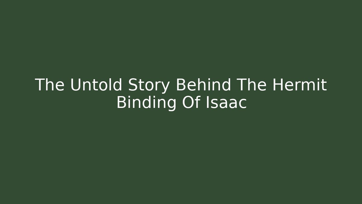 The Untold Story Behind The Hermit Binding Of Isaac